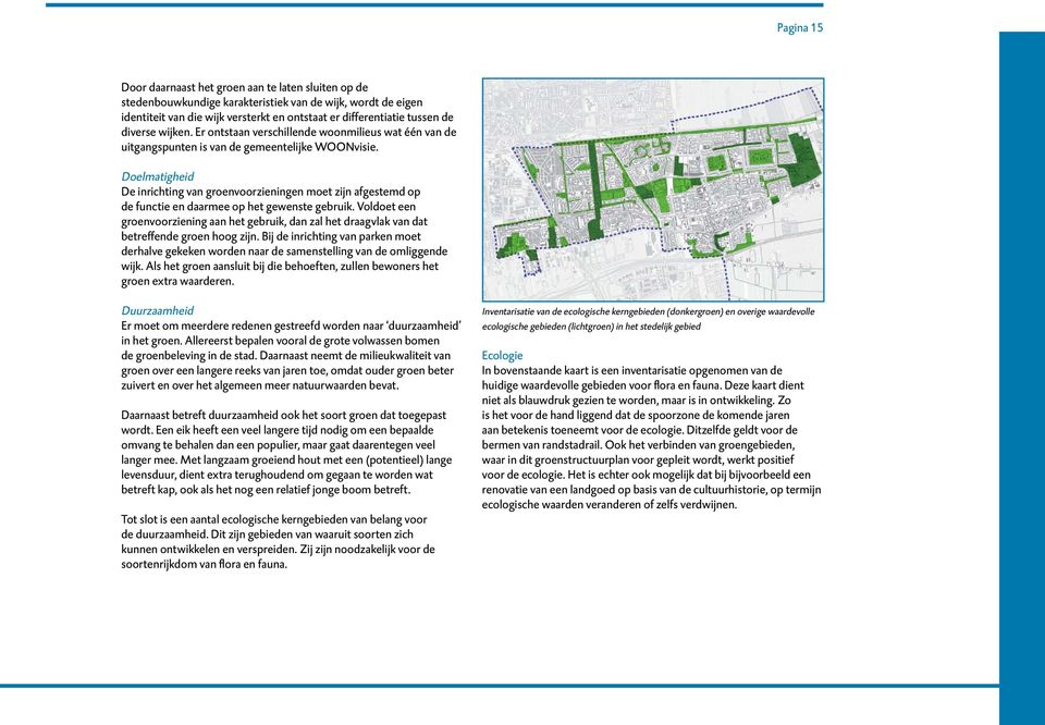 Doelmatigheid De inrichting van groenvoorzieningen moet zijn afgestemd op de functie en daarmee op het gewenste gebruik.