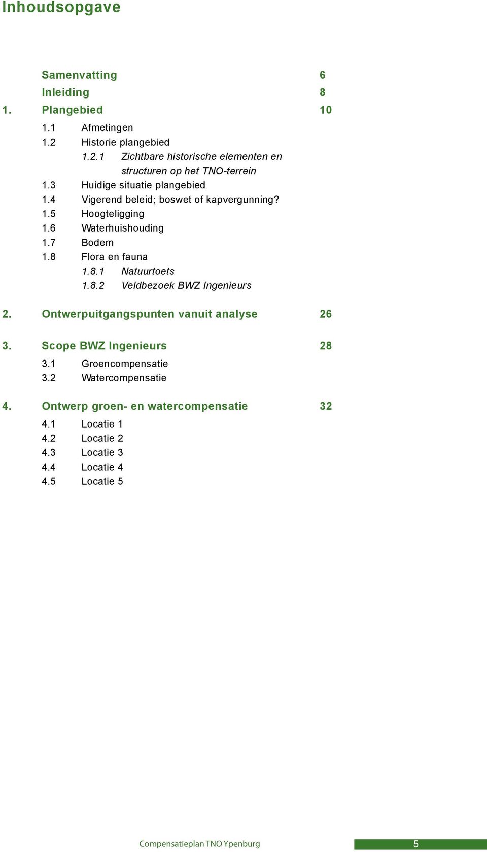 8.2 Veldbezoek BWZ Ingenieurs 2. Ontwerpuitgangspunten vanuit analyse 26 3. Scope BWZ Ingenieurs 28 3.1 Groencompensatie 3.2 Watercompensatie 4.