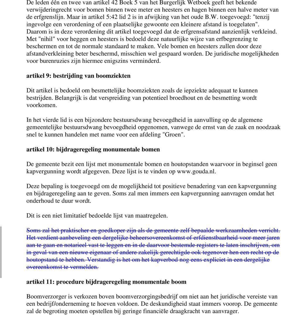 Daarom is in deze verordening dit artikel toegevoegd dat de erfgrensafstand aanzienlijk verkleind.