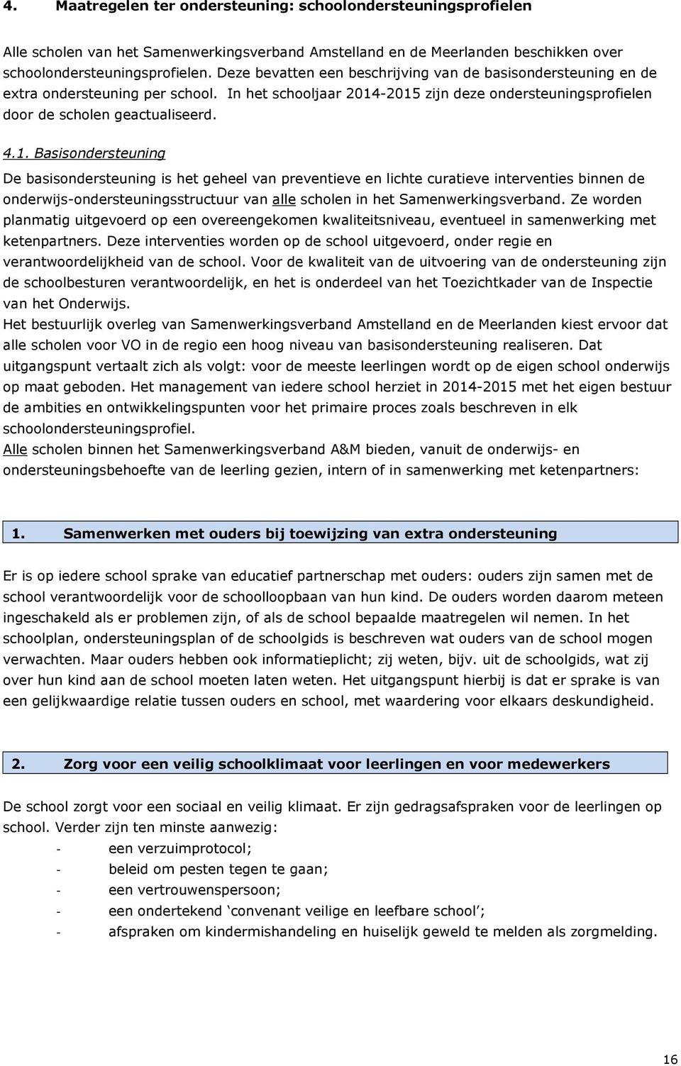 -2015 zijn deze ondersteuningsprofielen door de scholen geactualiseerd. 4.1. Basisondersteuning De basisondersteuning is het geheel van preventieve en lichte curatieve interventies binnen de onderwijs-ondersteuningsstructuur van alle scholen in het Samenwerkingsverband.