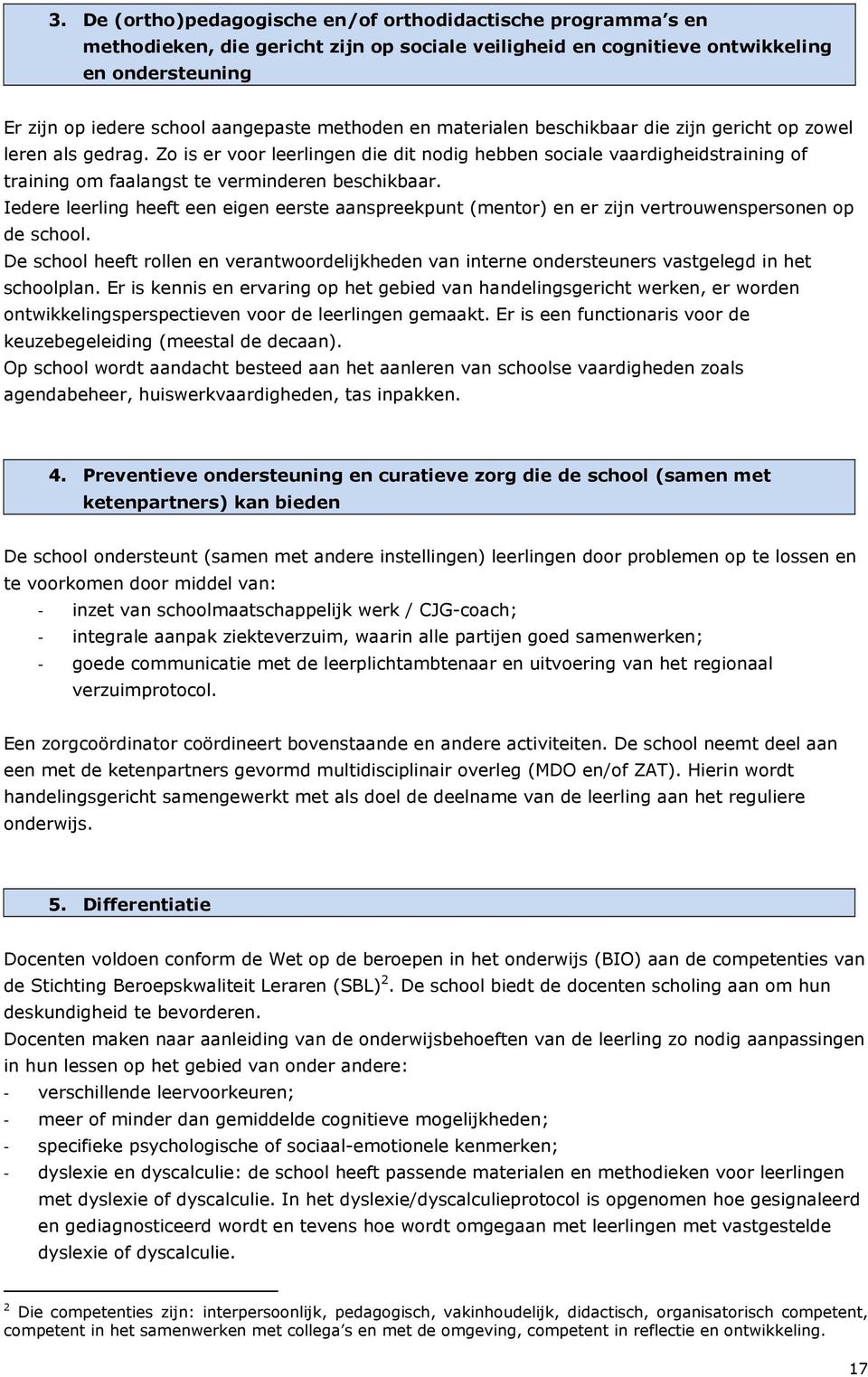 Zo is er voor leerlingen die dit nodig hebben sociale vaardigheidstraining of training om faalangst te verminderen beschikbaar.