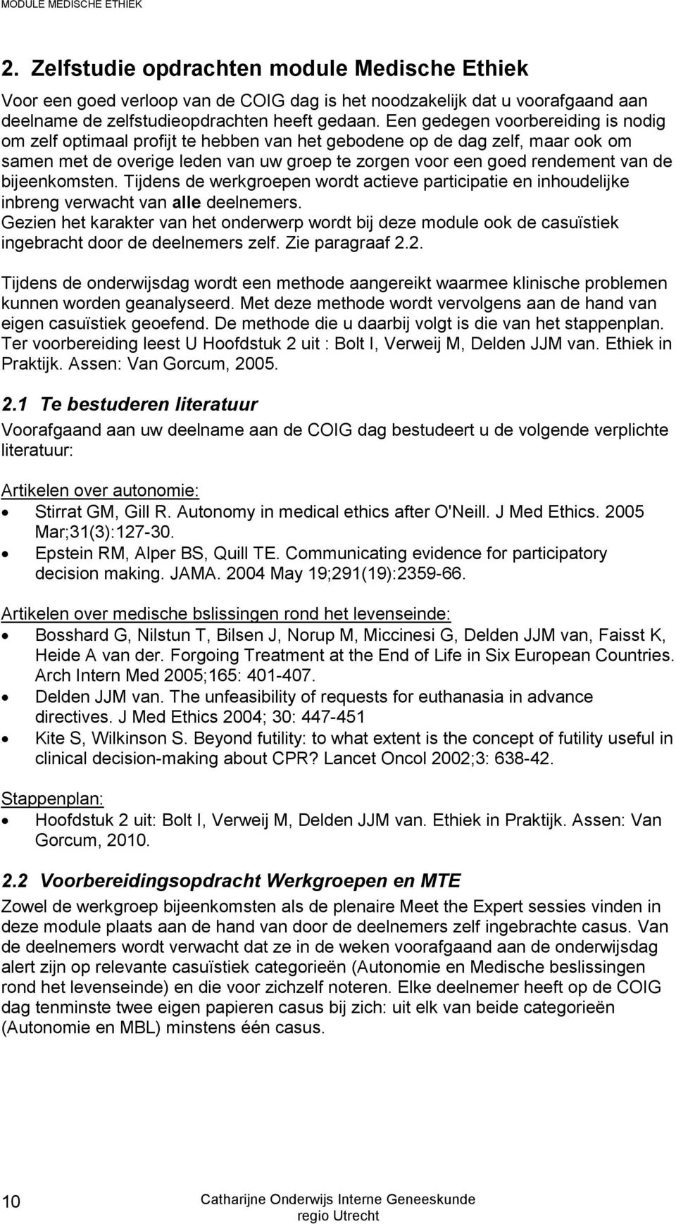 bijeenkomsten. Tijdens de werkgroepen wordt actieve participatie en inhoudelijke inbreng verwacht van alle deelnemers.