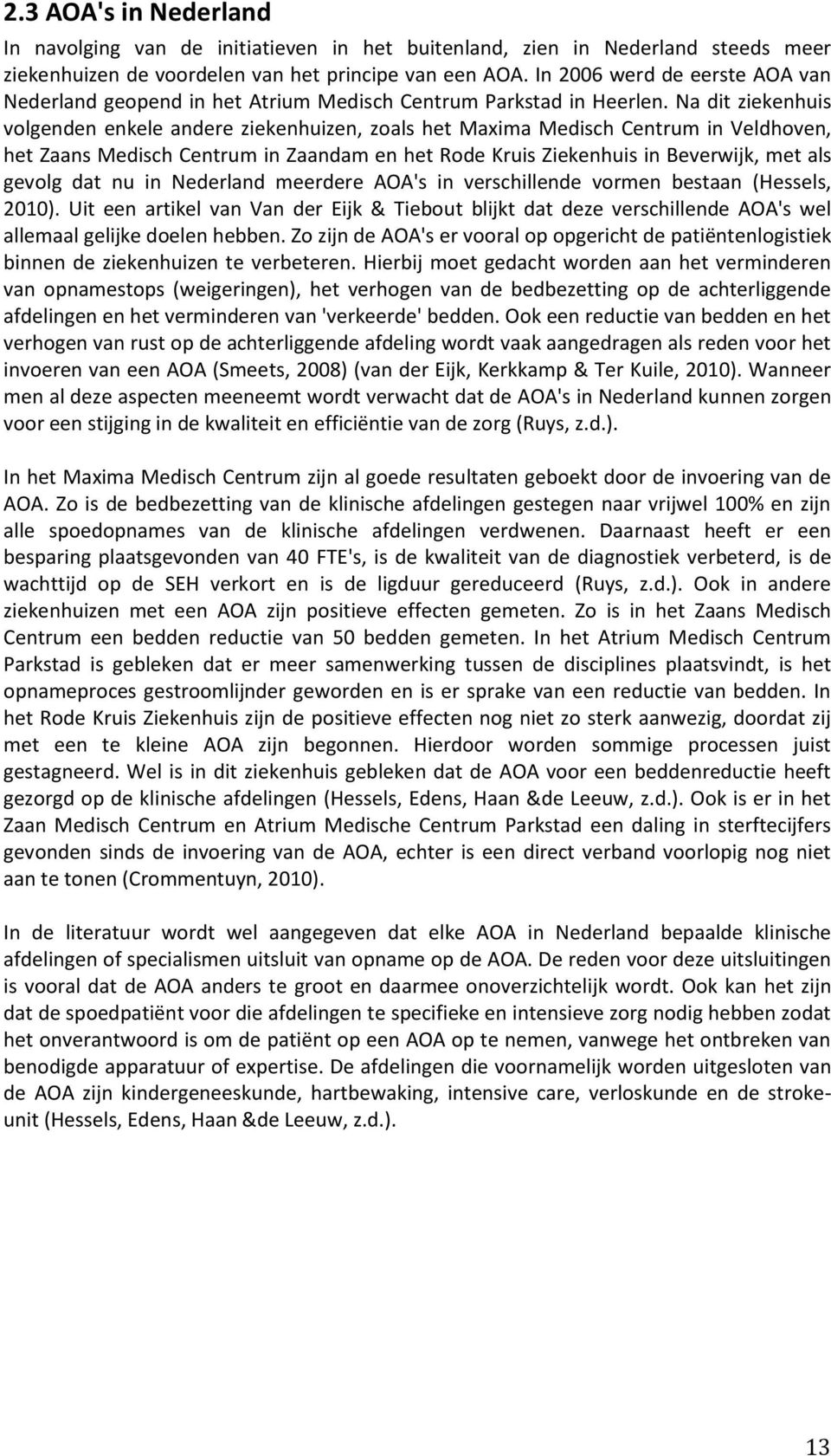 Na dit ziekenhuis volgenden enkele andere ziekenhuizen, zoals het Maxima Medisch Centrum in Veldhoven, het Zaans Medisch Centrum in Zaandam en het Rode Kruis Ziekenhuis in Beverwijk, met als gevolg