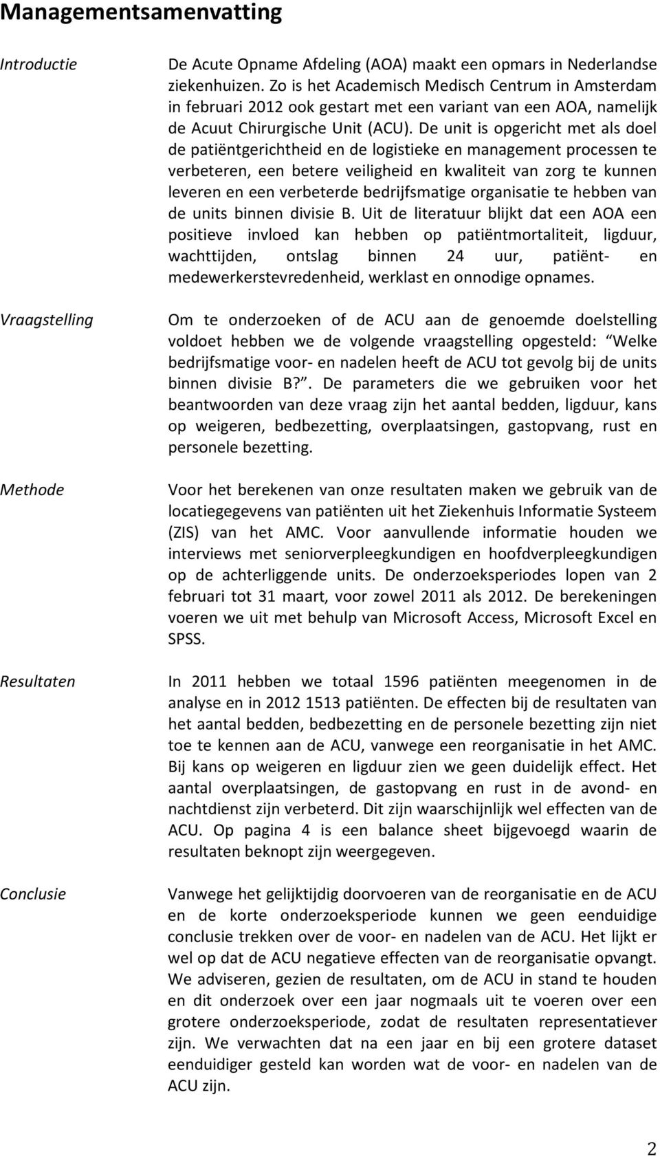 De unit is opgericht met als doel de patiëntgerichtheid en de logistieke en management processen te verbeteren, een betere veiligheid en kwaliteit van zorg te kunnen leveren en een verbeterde