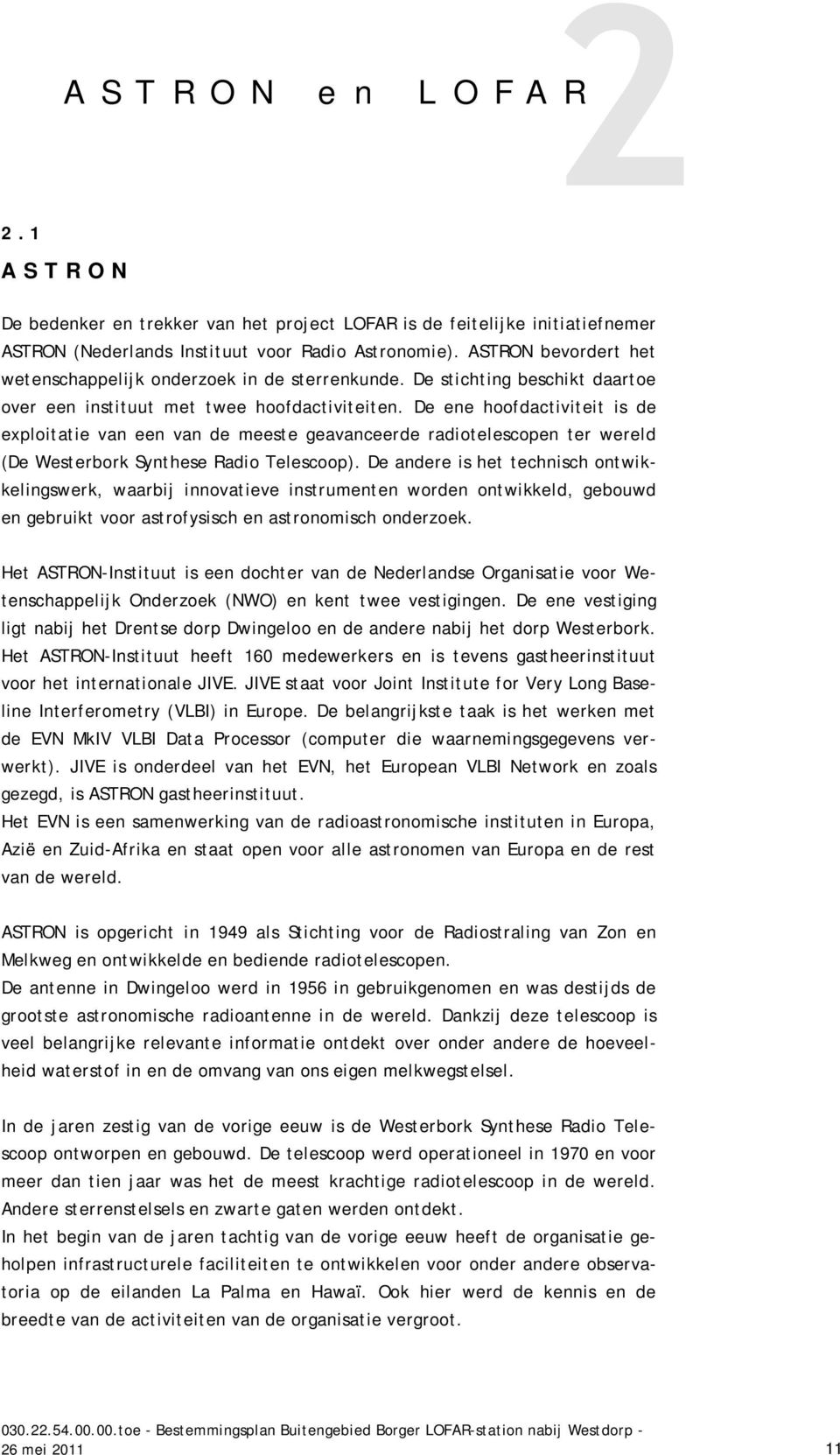 De ene hoofdactiviteit is de exploitatie van een van de meeste geavanceerde radiotelescopen ter wereld (De Westerbork Synthese Radio Telescoop).