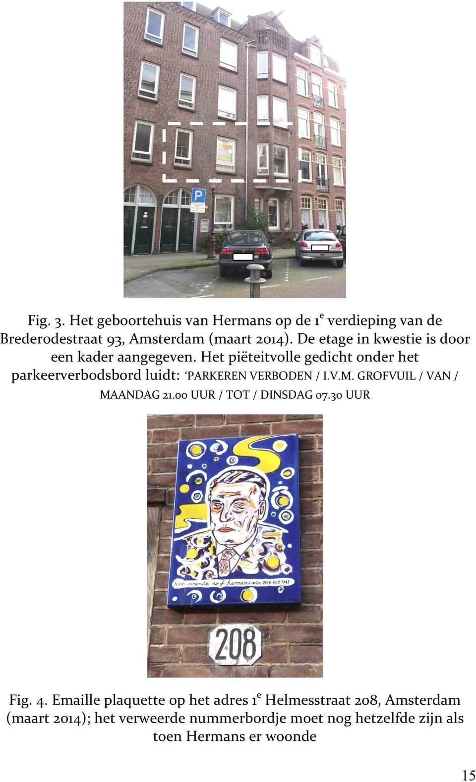 Het piëteitvolle gedicht onder het parkeerverbodsbord luidt: PARKEREN VERBODEN / I.V.M. GROFVUIL / VAN / MAANDAG 21.