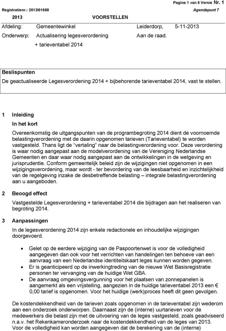 1 Inleiding In het kort Overeenkomstig de uitgangspunten van de programbegroting 2014 dient de voornoemde belastingverordening met de daarin opgenomen tarieven (Tarieventabel) te worden vastgesteld.