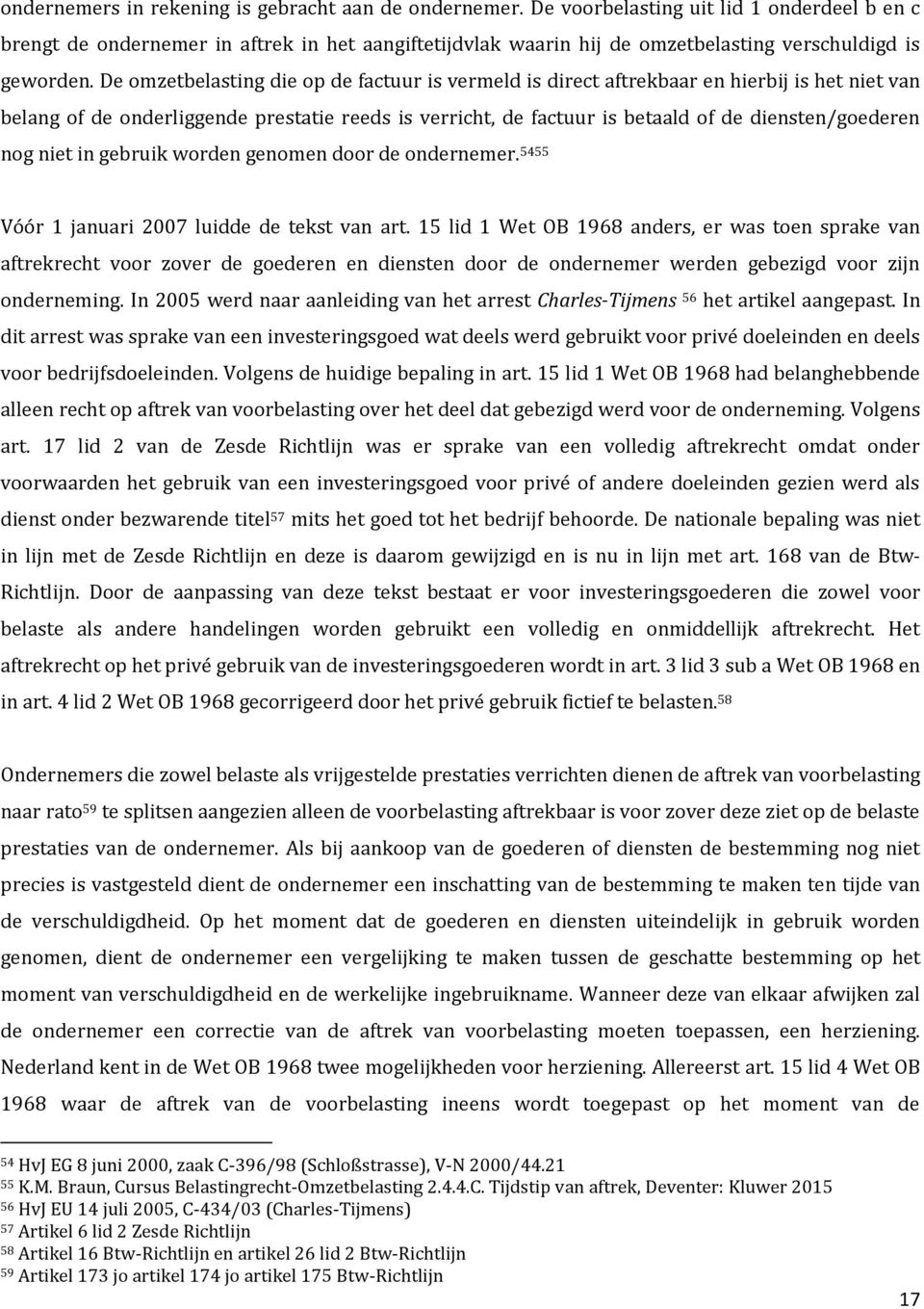 De omzetbelasting die op de factuur is vermeld is direct aftrekbaar en hierbij is het niet van belang of de onderliggende prestatie reeds is verricht, de factuur is betaald of de diensten/goederen