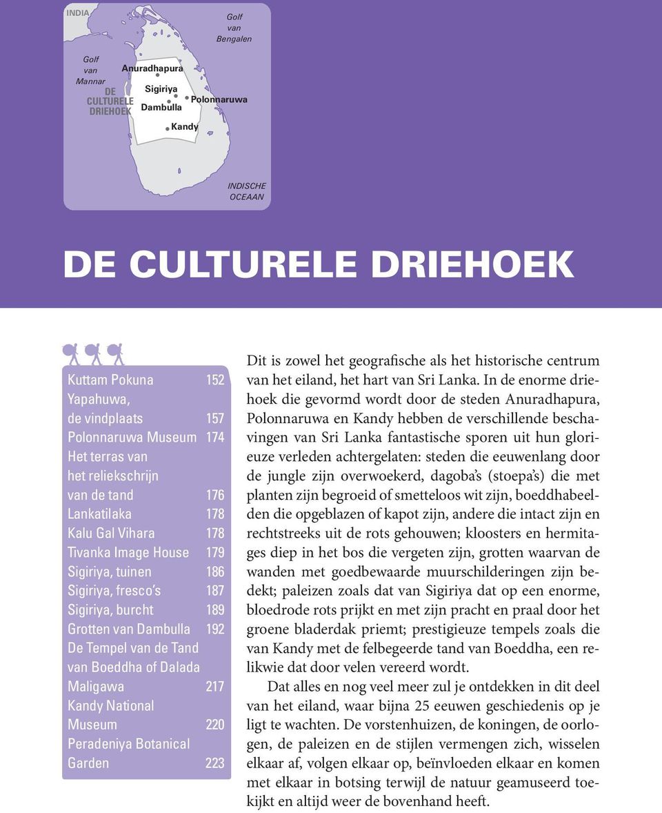 Grotten van Dambulla 192 De Tempel van de Tand van Boeddha of Dalada Maligawa 217 Kandy National Museum 220 Peradeniya Botanical Garden 223 Dit is zowel het geografische als het historische centrum