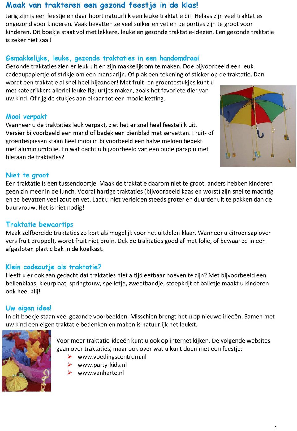 Gemakkelijke, leuke, gezonde traktaties in een handomdraai Gezonde traktaties zien er leuk uit en zijn makkelijk om te maken. Doe bijvoorbeeld een leuk cadeaupapiertje of strikje om een mandarijn.