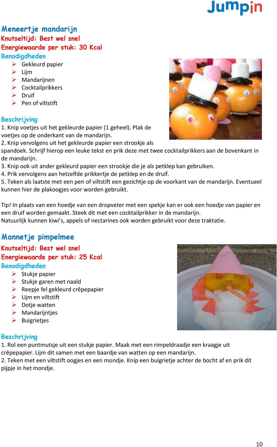 Schrijf hierop een leuke tekst en prik deze met twee cocktailprikkers aan de bovenkant in de mandarijn. 3. Knip ook uit ander gekleurd papier een strookje die je als petklep kan gebruiken. 4.