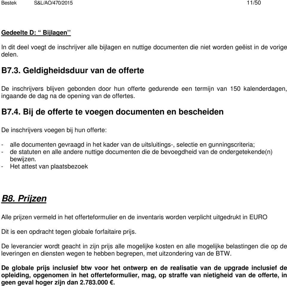 Bij de offerte te voegen documenten en bescheiden De inschrijvers voegen bij hun offerte: - alle documenten gevraagd in het kader van de uitsluitings-, selectie en gunningscriteria; - de statuten en