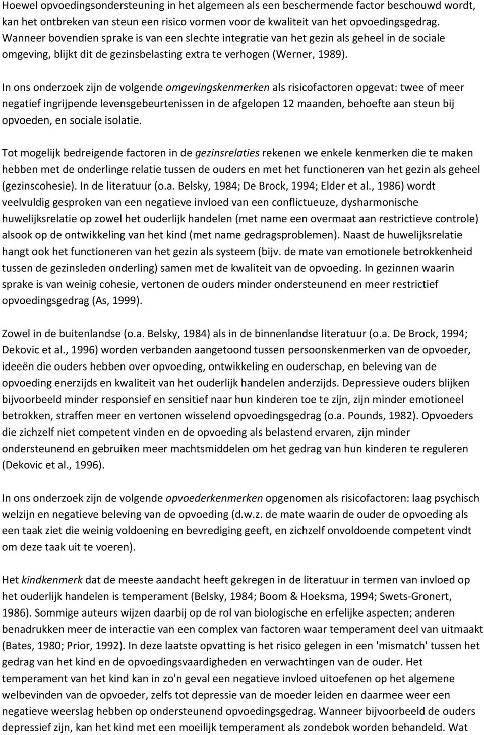 In ons onderzoek zijn de volgende omgevingskenmerken als risicofactoren opgevat: twee of meer negatief ingrijpende levensgebeurtenissen in de afgelopen 12 maanden, behoefte aan steun bij opvoeden, en