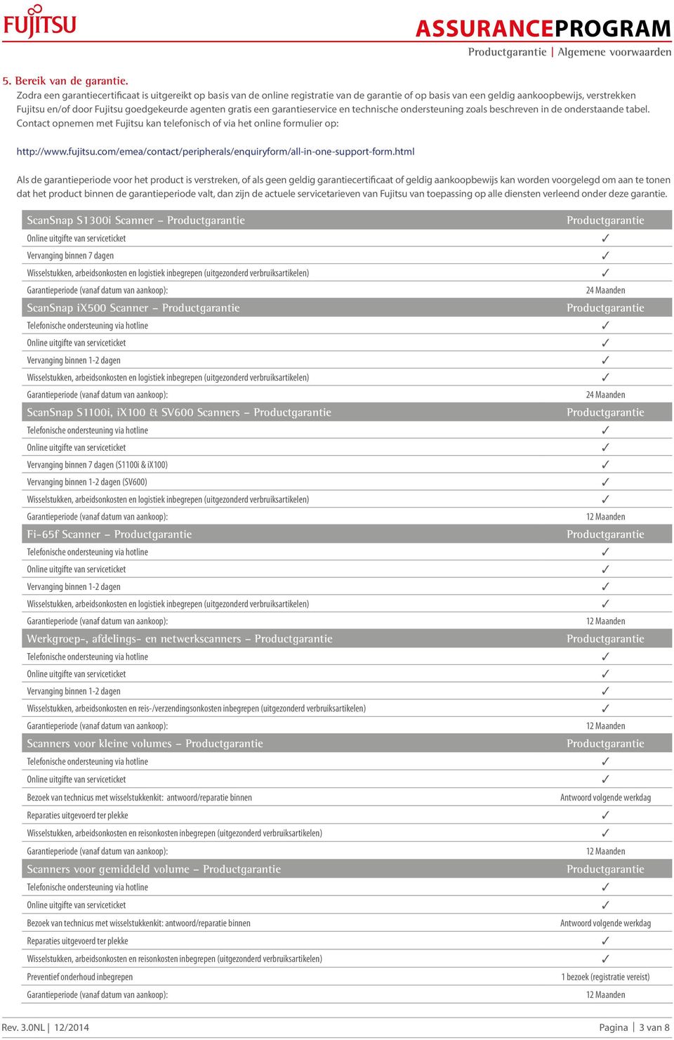 gratis een garantieservice en technische ondersteuning zoals beschreven in de onderstaande tabel. Contact opnemen met Fujitsu kan telefonisch of via het online formulier op: http://www.fujitsu.