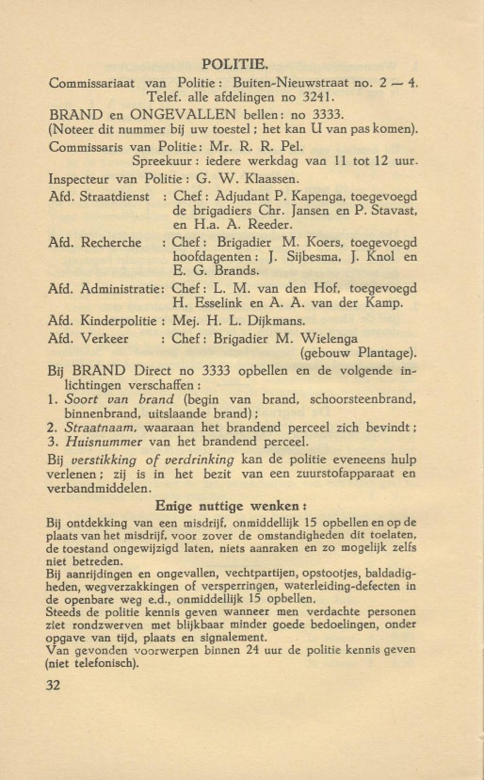 Jansen en P. Stavast, en H.a. A. Reeder. Afd. Recherche : Chef: Brigadier M. Koers, toegevoegd hoofdagenten: J. Sijbesma, J. Knol en E. G. Brands. Afd. Administratie: Chef: L. M. van den Hof, toegevoegd H.