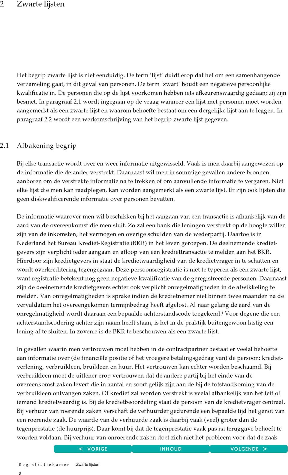 1 wordt ingegaan op de vraag wanneer een lijst met personen moet worden aangemerkt als een zwarte lijst en waarom behoefte bestaat om een dergelijke lijst aan te leggen. In paragraaf 2.