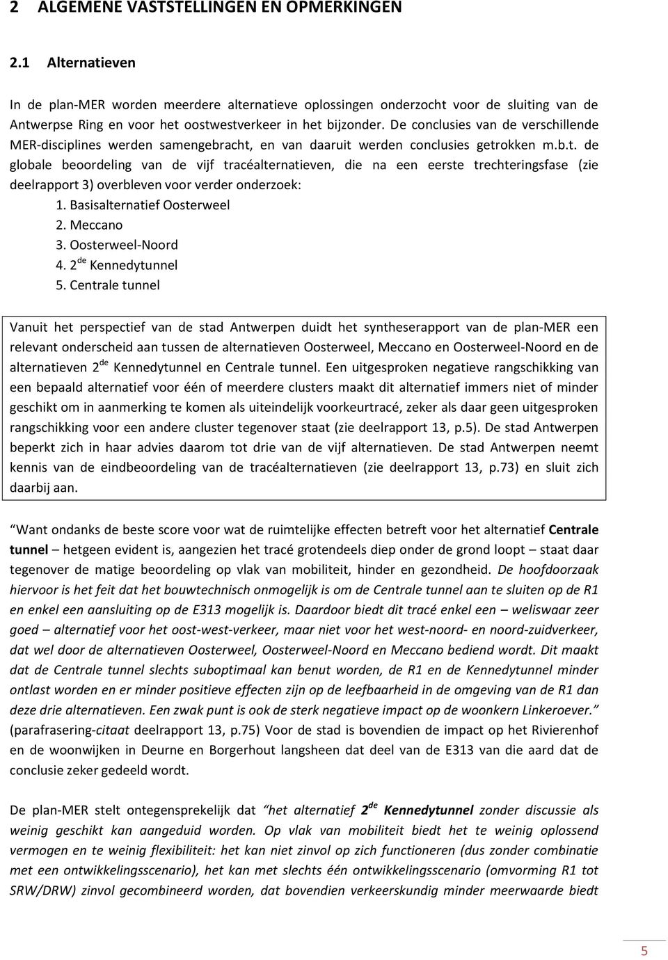 en van daaruit werden cnclusies getrkken m.b.t. de glbale berdeling van de vijf tracéalternatieven, die na een eerste trechteringsfase (zie deelrapprt 3) verbleven vr verder nderzek: 1.