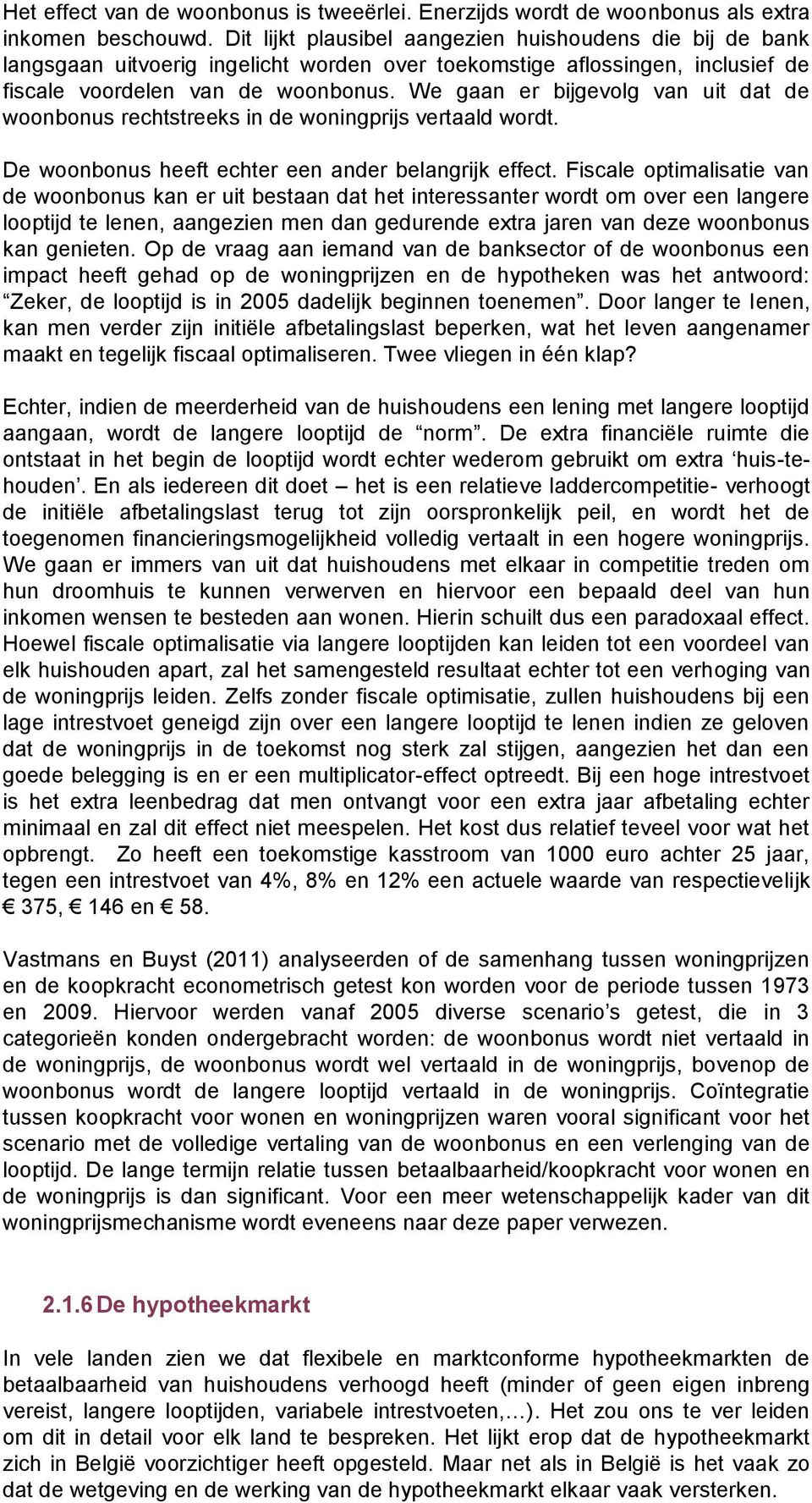 We gaan er bijgevolg van uit dat de woonbonus rechtstreeks in de woningprijs vertaald wordt. De woonbonus heeft echter een ander belangrijk effect.