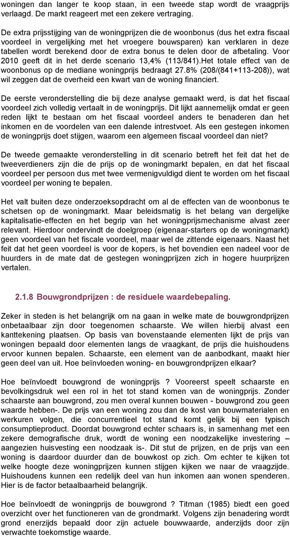 bonus te delen door de afbetaling. Voor 2010 geeft dit in het derde scenario 13,4% (113/841).Het totale effect van de woonbonus op de mediane woningprijs bedraagt 27.