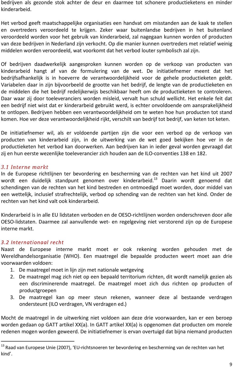 Zeker waar buitenlandse bedrijven in het buitenland veroordeeld worden voor het gebruik van kinderarbeid, zal nagegaan kunnen worden of producten van deze bedrijven in Nederland zijn verkocht.