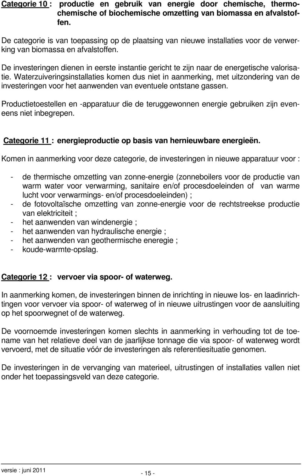 De investeringen dienen in eerste instantie gericht te zijn naar de energetische valorisatie.