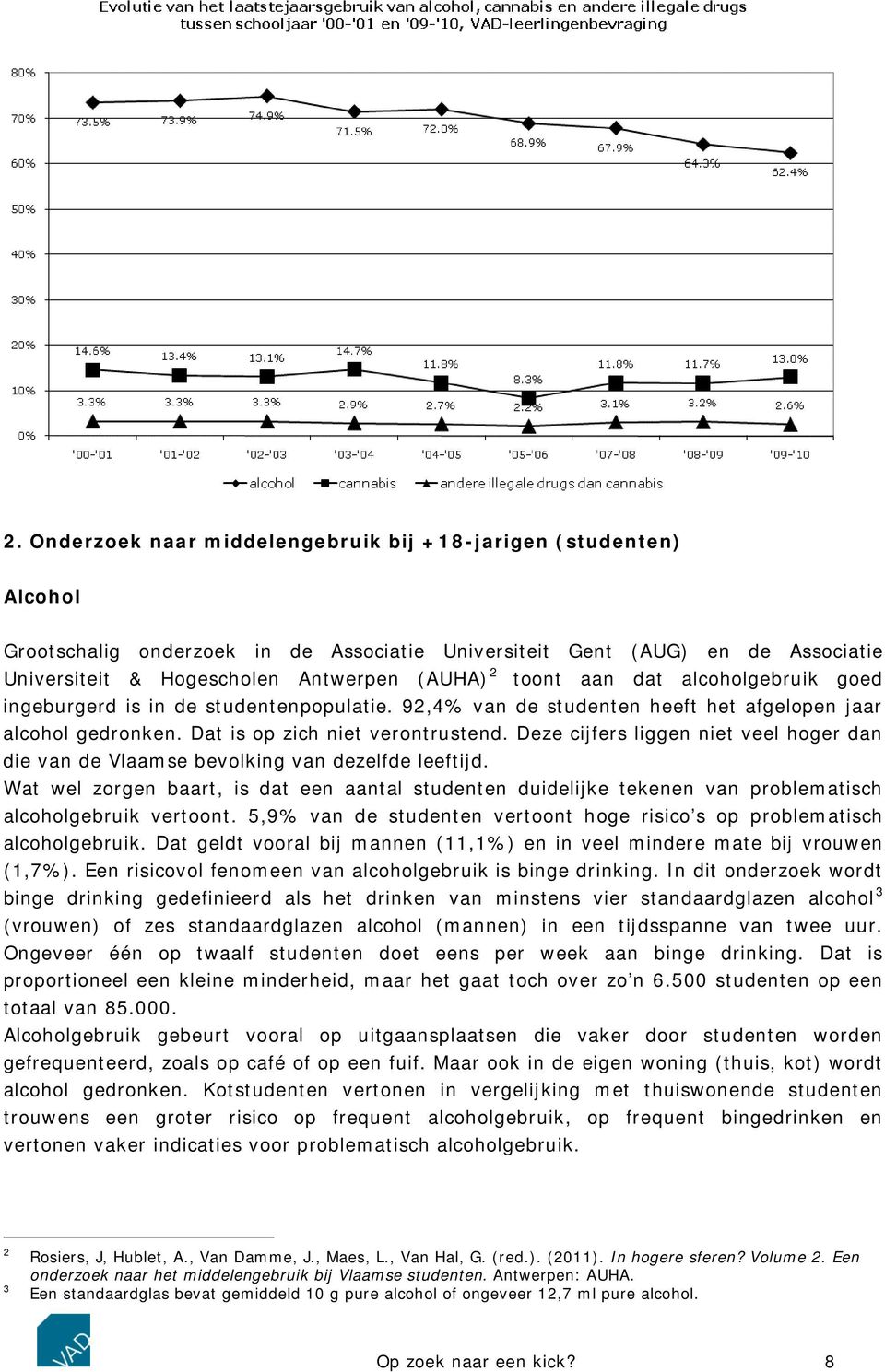 Deze cijfers liggen niet veel hoger dan die van de Vlaamse bevolking van dezelfde leeftijd.