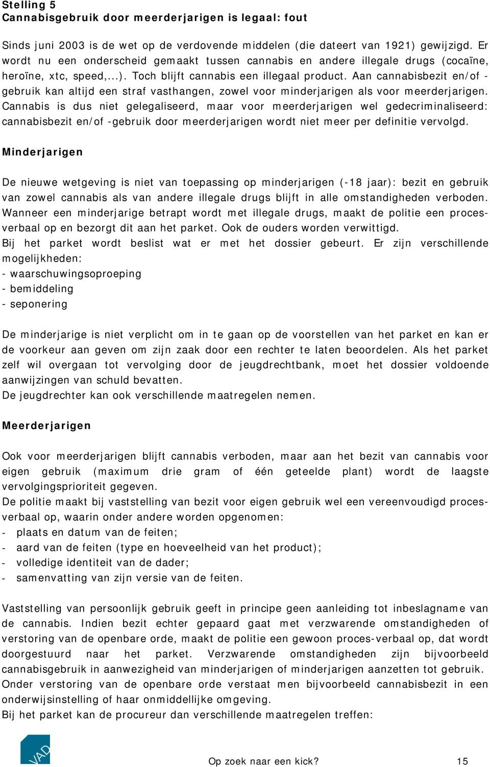 Aan cannabisbezit en/of - gebruik kan altijd een straf vasthangen, zowel voor minderjarigen als voor meerderjarigen.