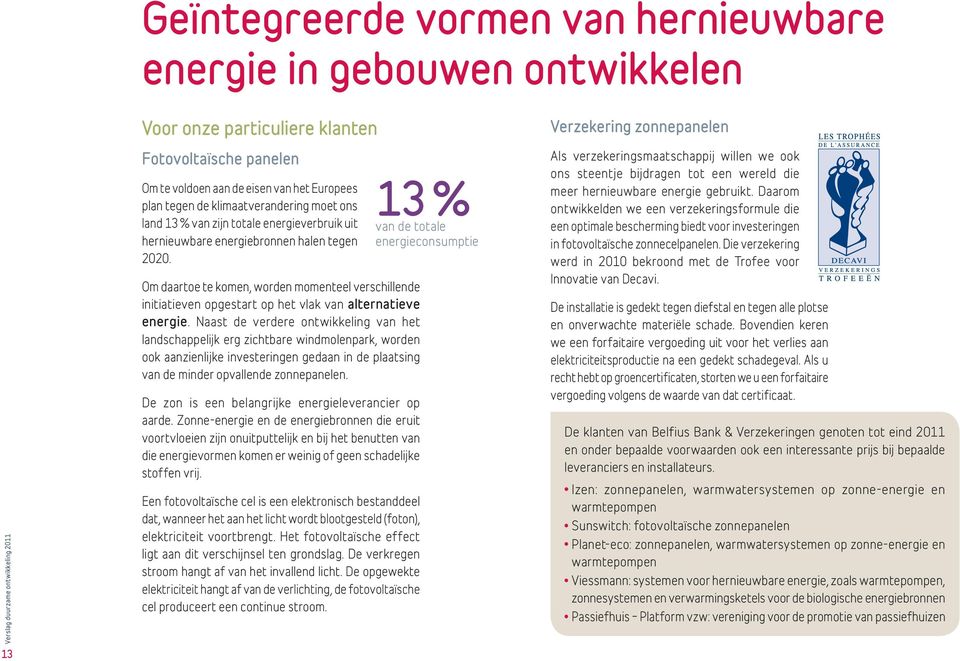 Om daartoe te komen, worden momenteel verschillende initiatieven opgestart op het vlak van alternatieve energie.