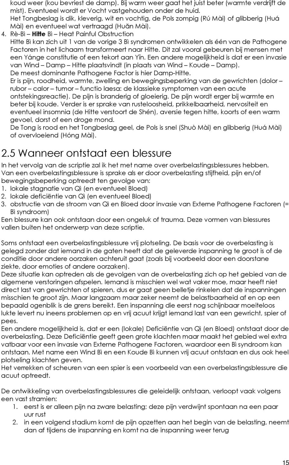 Rè-Bì Hitte Bì Heat Painful Obstruction Hitte Bì kan zich uit 1 van de vorige 3 Bì syndromen ontwikkelen als één van de Pathogene Factoren in het lichaam transformeert naar Hitte.