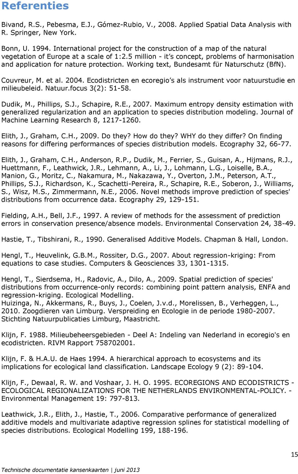 Working text, Bundesamt für Naturschutz (BfN). Couvreur, M. et al. 2004. Ecodistricten en ecoregio s als instrument voor natuurstudie en milieubeleid. Natuur.focus 3(2): 51-58. Dudik, M., Phillips, S.