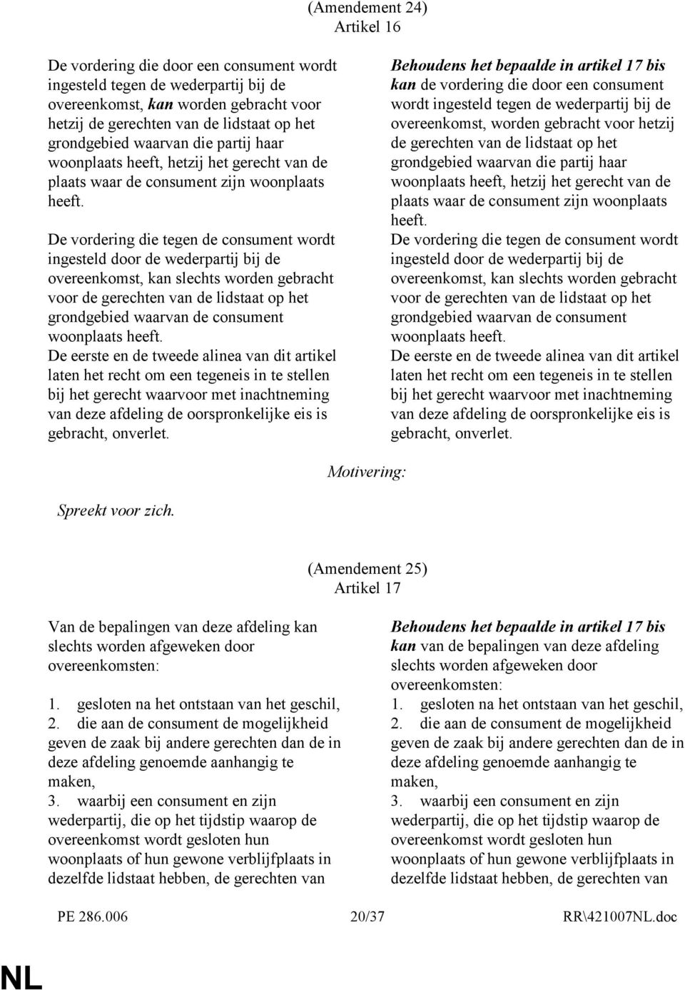 De vordering die tegen de consument wordt ingesteld door de wederpartij bij de overeenkomst, kan slechts worden gebracht voor de gerechten van de lidstaat op het grondgebied waarvan de consument