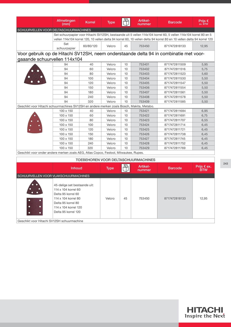 elta 94 in combinatie met voorgaaane schuurvellen 114x104 94 40 Velcro 10 73401 871747281109,9 94 60 Velcro 10 73402 871747281116,7 94 80 Velcro 10 73403 871747281123,60 94 100 Velcro 10 73404