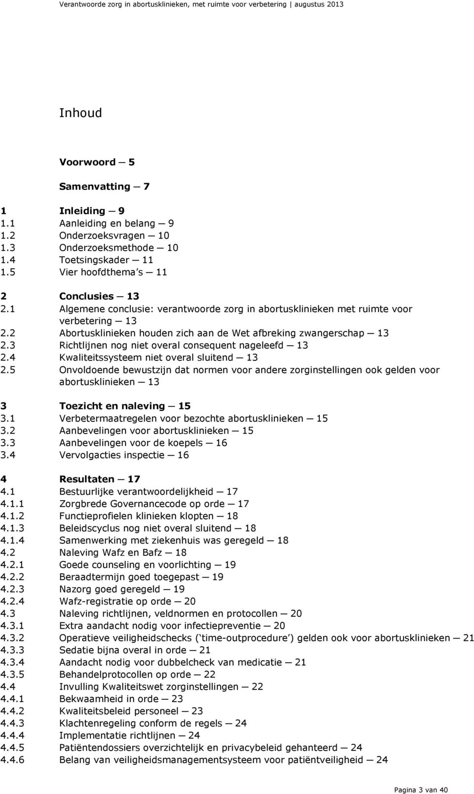 2 Abortusklinieken houden zich aan de Wet afbreking zwangerschap 3 2.3 Richtlijnen nog niet overal consequent nageleefd 3 2.4 Kwaliteitssysteem niet overal sluitend 3 2.