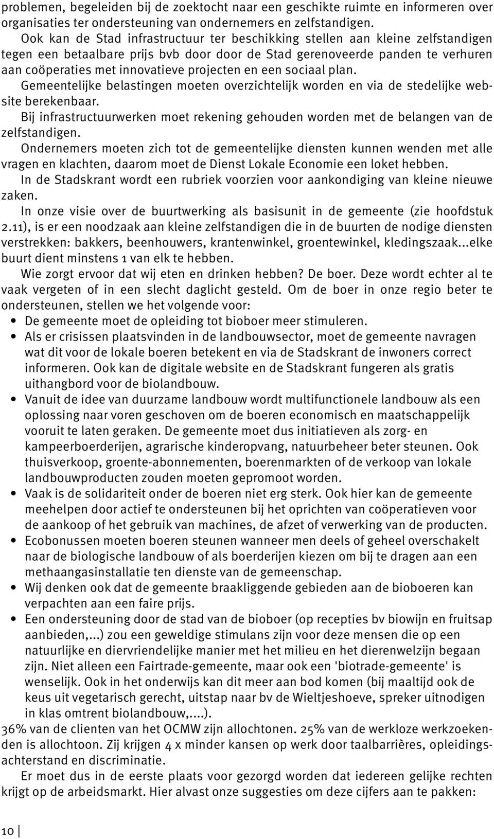 projecten en een sociaal plan. Gemeentelĳke belastingen moeten overzichtelĳk worden en via de stedelĳke website berekenbaar.