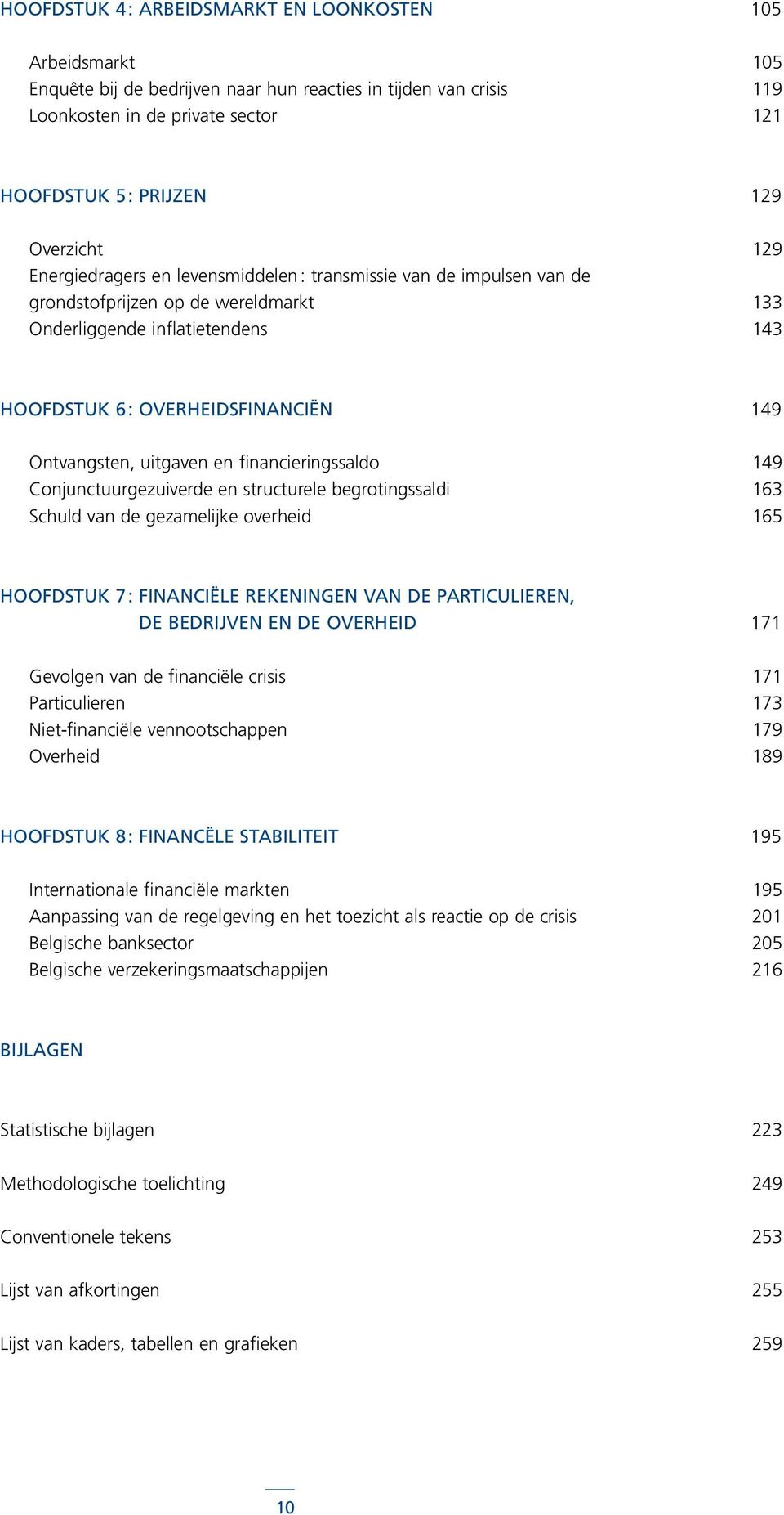 uitgaven en financieringssaldo 149 Conjunctuurgezuiverde en structurele begrotingssaldi 163 Schuld van de gezamelijke overheid 165 hoofdstuk 7 : financiële rekeningen van de particulieren, de