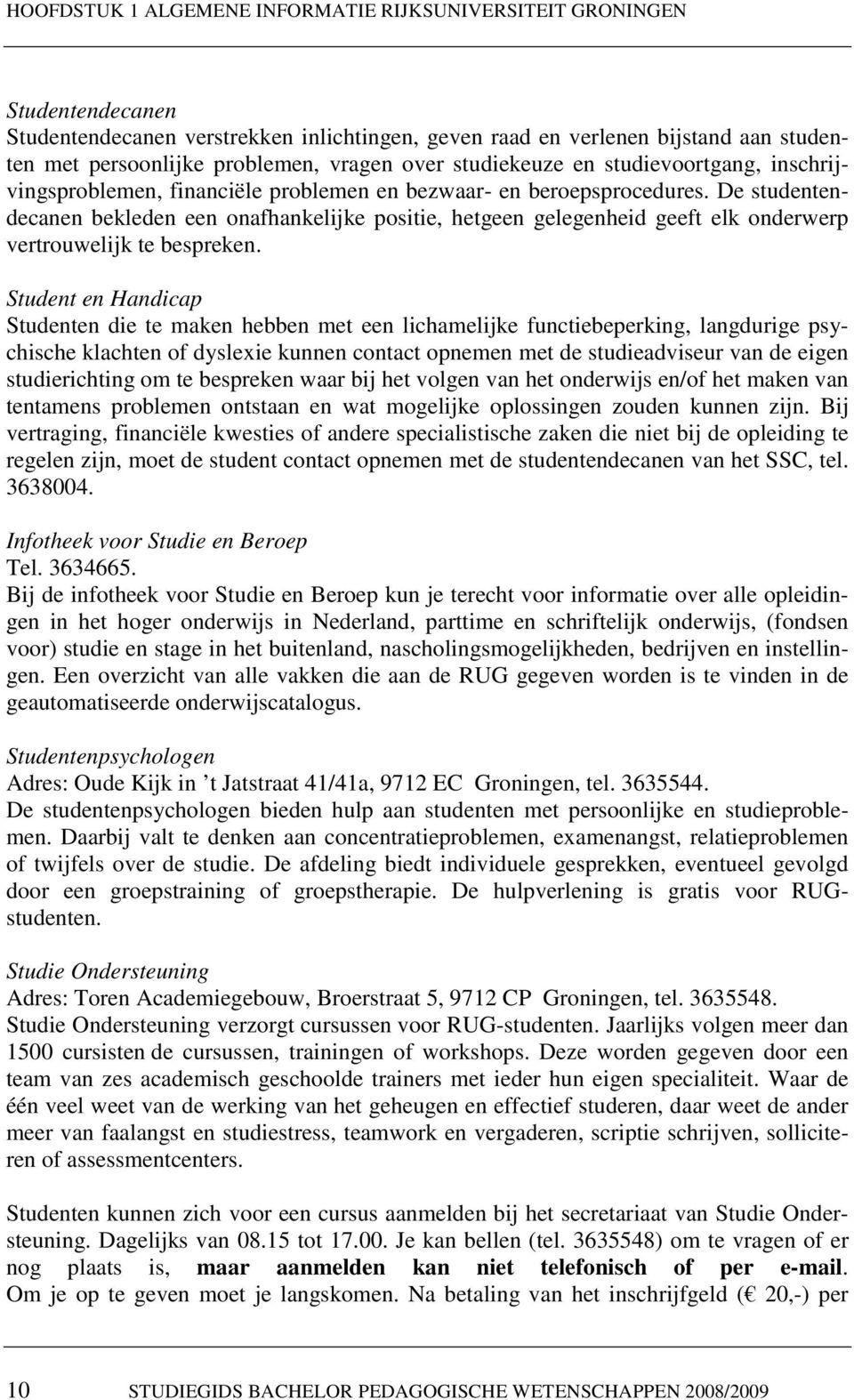 De studentendecanen bekleden een onafhankelijke positie, hetgeen gelegenheid geeft elk onderwerp vertrouwelijk te bespreken.