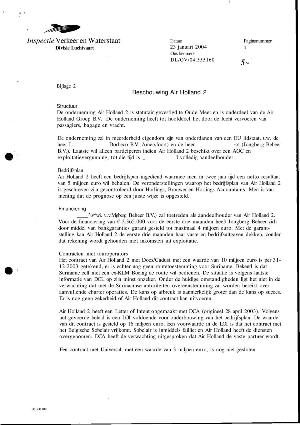 De onderneming heeft tot hoofddoel het door de lucht vervoeren van passagiers, bagage en vracht. De onderneming zal in meerderheid eigendom zijn van onderdanen van een EU lidstaat, t.w. de heer L.