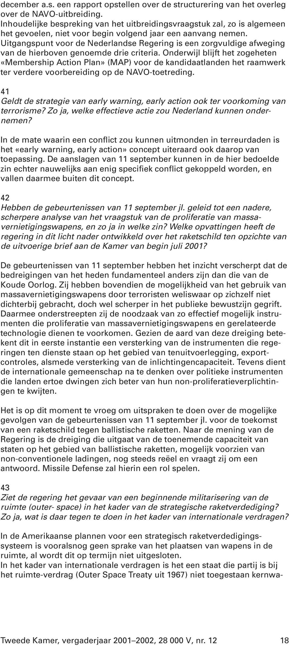 Uitgangspunt voor de Nederlandse Regering is een zorgvuldige afweging van de hierboven genoemde drie criteria.