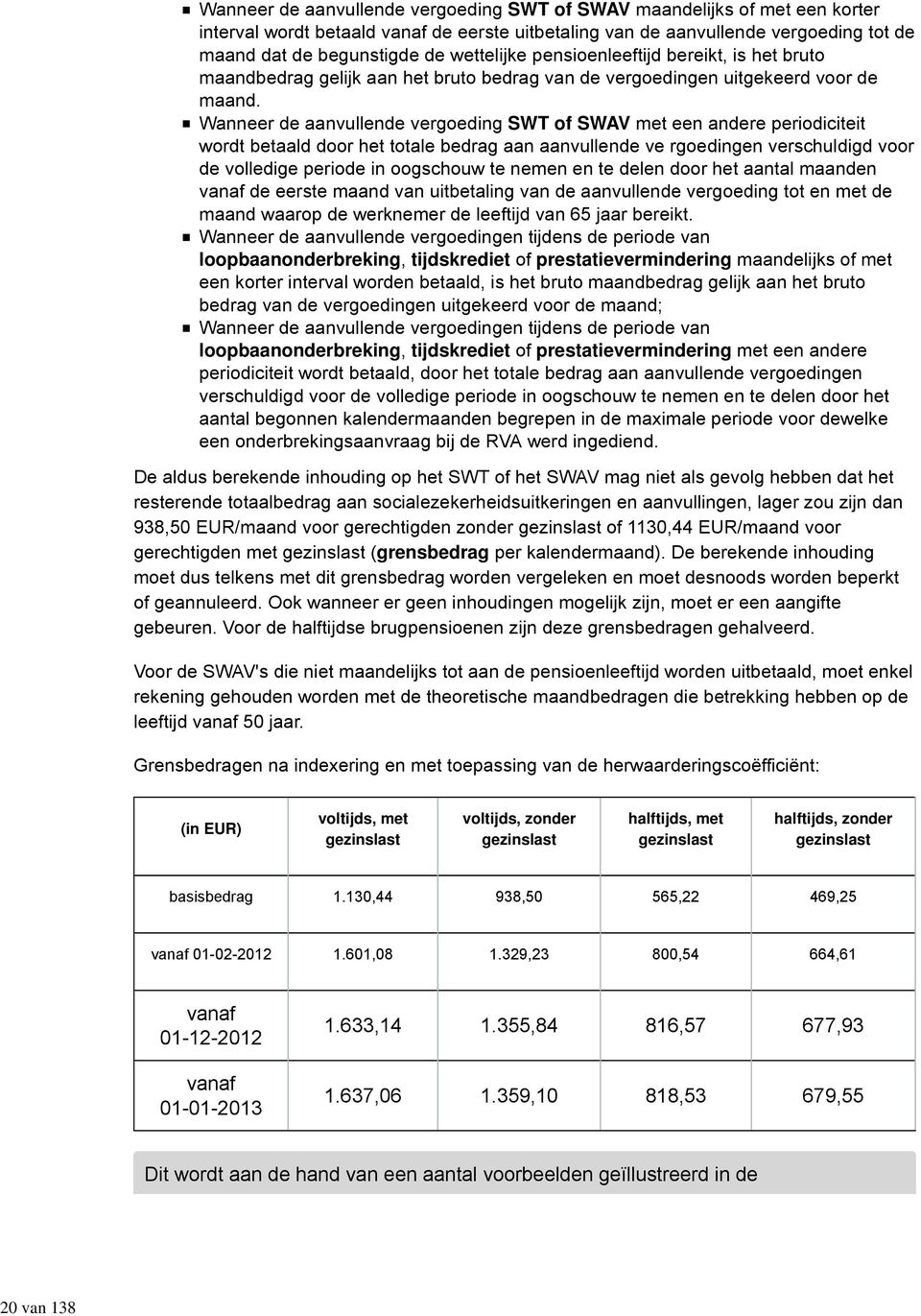 Wanneer de aanvullende vergoeding SWT of SWAV met een andere periodiciteit wordt betaald door het totale bedrag aan aanvullende ve rgoedingen verschuldigd voor de volledige periode in oogschouw te