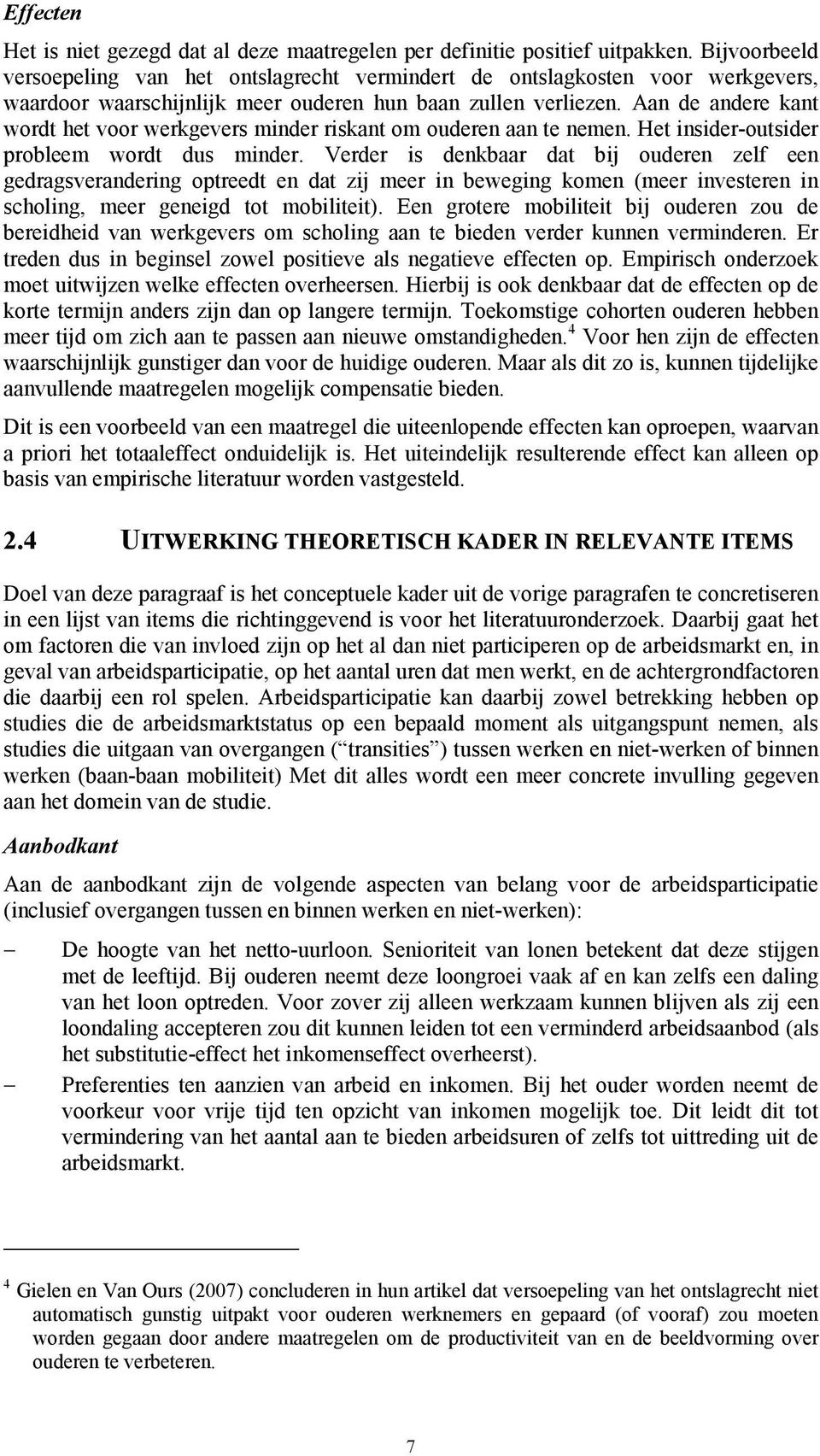 Aan de andere kant wordt het voor werkgevers minder riskant om ouderen aan te nemen. Het insider-outsider probleem wordt dus minder.