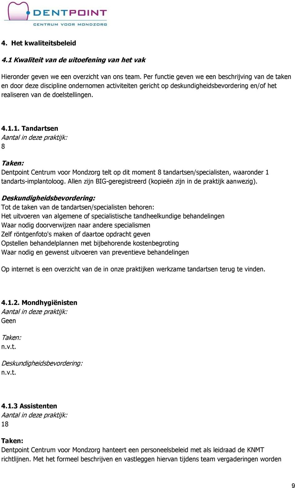 1. Tandartsen Aantal in deze praktijk: 8 Taken: Dentpoint Centrum voor Mondzorg telt op dit moment 8 tandartsen/specialisten, waaronder 1 tandarts-implantoloog.