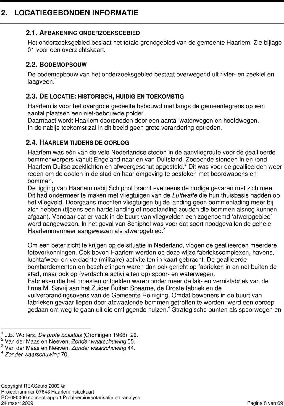 Daarnaast wordt Haarlem doorsneden door een aantal waterwegen en hoofdwegen. In de nabije toekomst zal in dit beeld geen grote verandering optreden. 2.4.