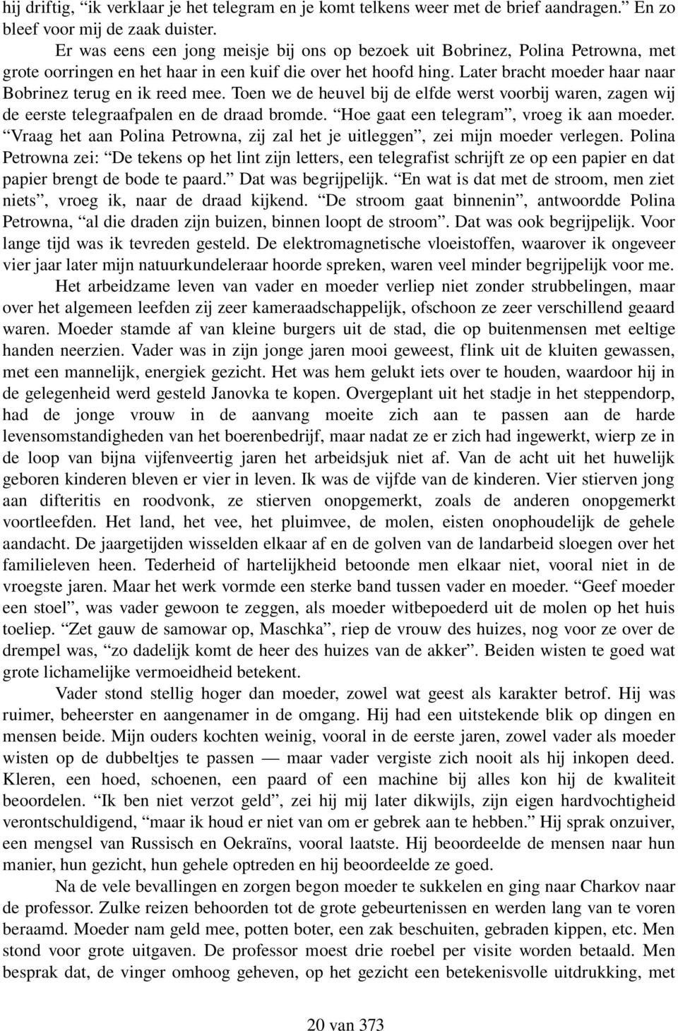 Later bracht moeder haar naar Bobrinez terug en ik reed mee. Toen we de heuvel bij de elfde werst voorbij waren, zagen wij de eerste telegraafpalen en de draad bromde.