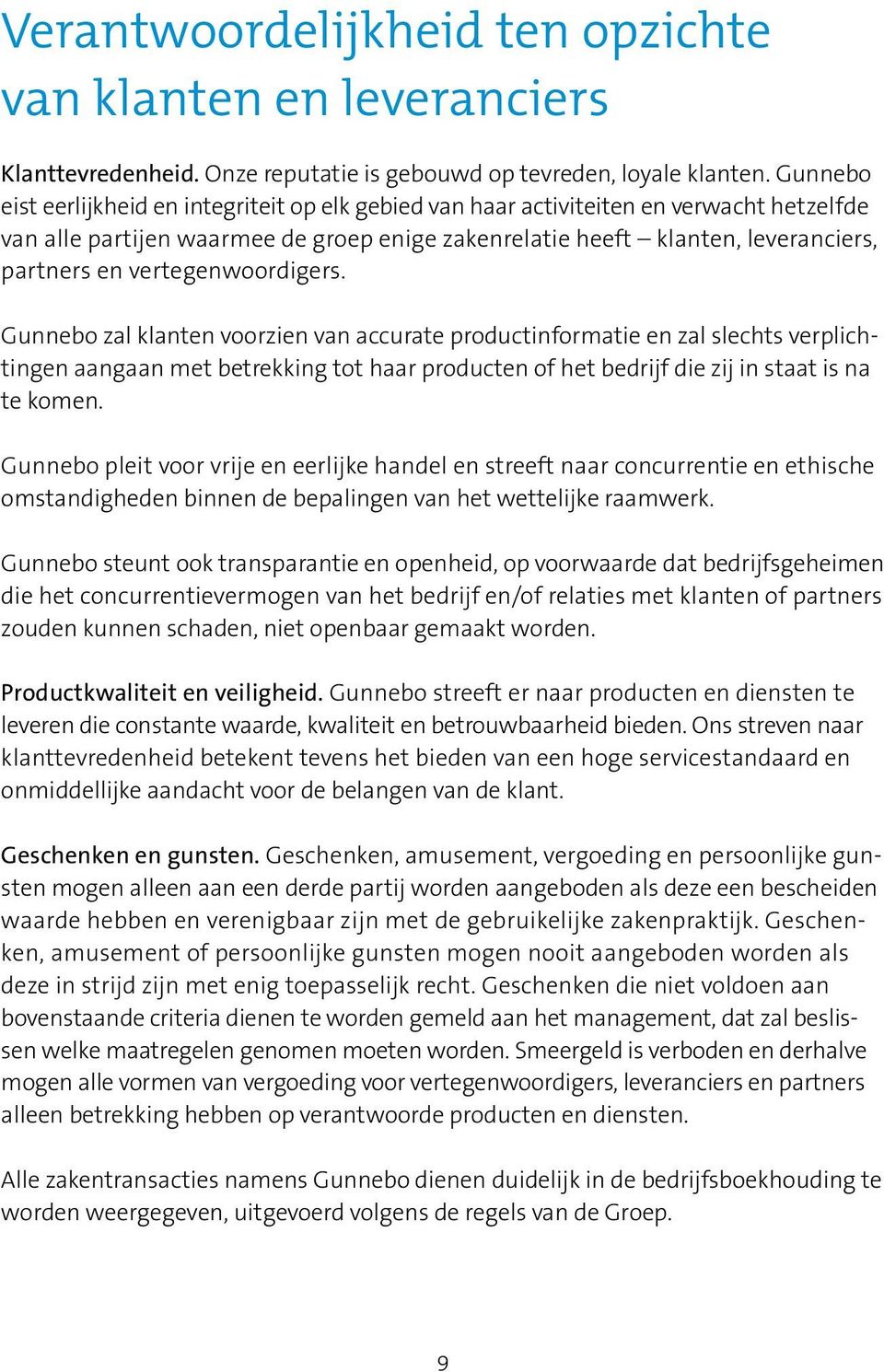 vertegenwoordigers. Gunnebo zal klanten voorzien van accurate productinformatie en zal slechts verplichtingen aangaan met betrekking tot haar producten of het bedrijf die zij in staat is na te komen.