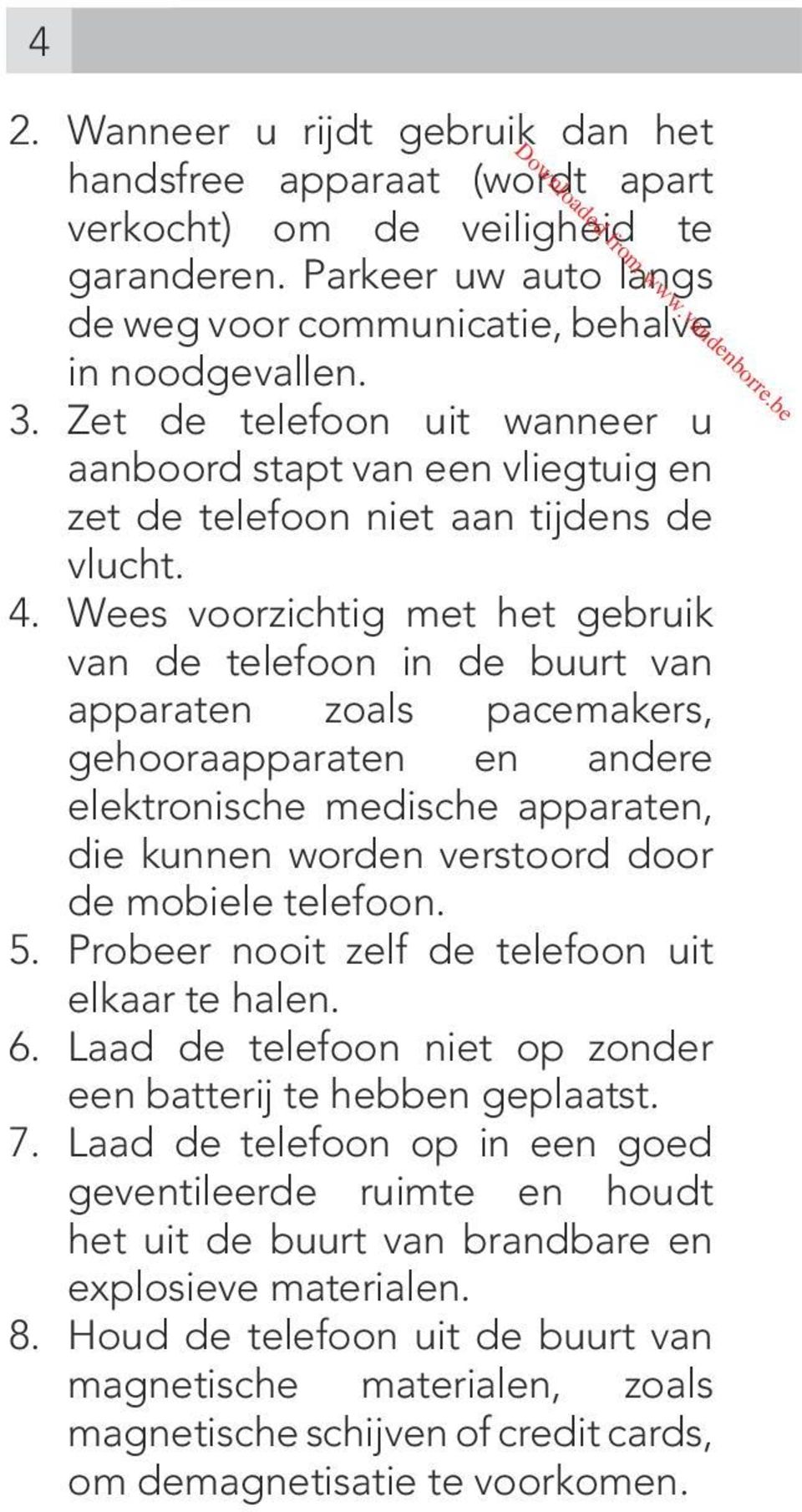 Wees voorzichtig met het gebruik van de telefoon in de buurt van apparaten zoals pacemakers, gehooraapparaten en andere elektronische medische apparaten, die kunnen worden verstoord door de mobiele