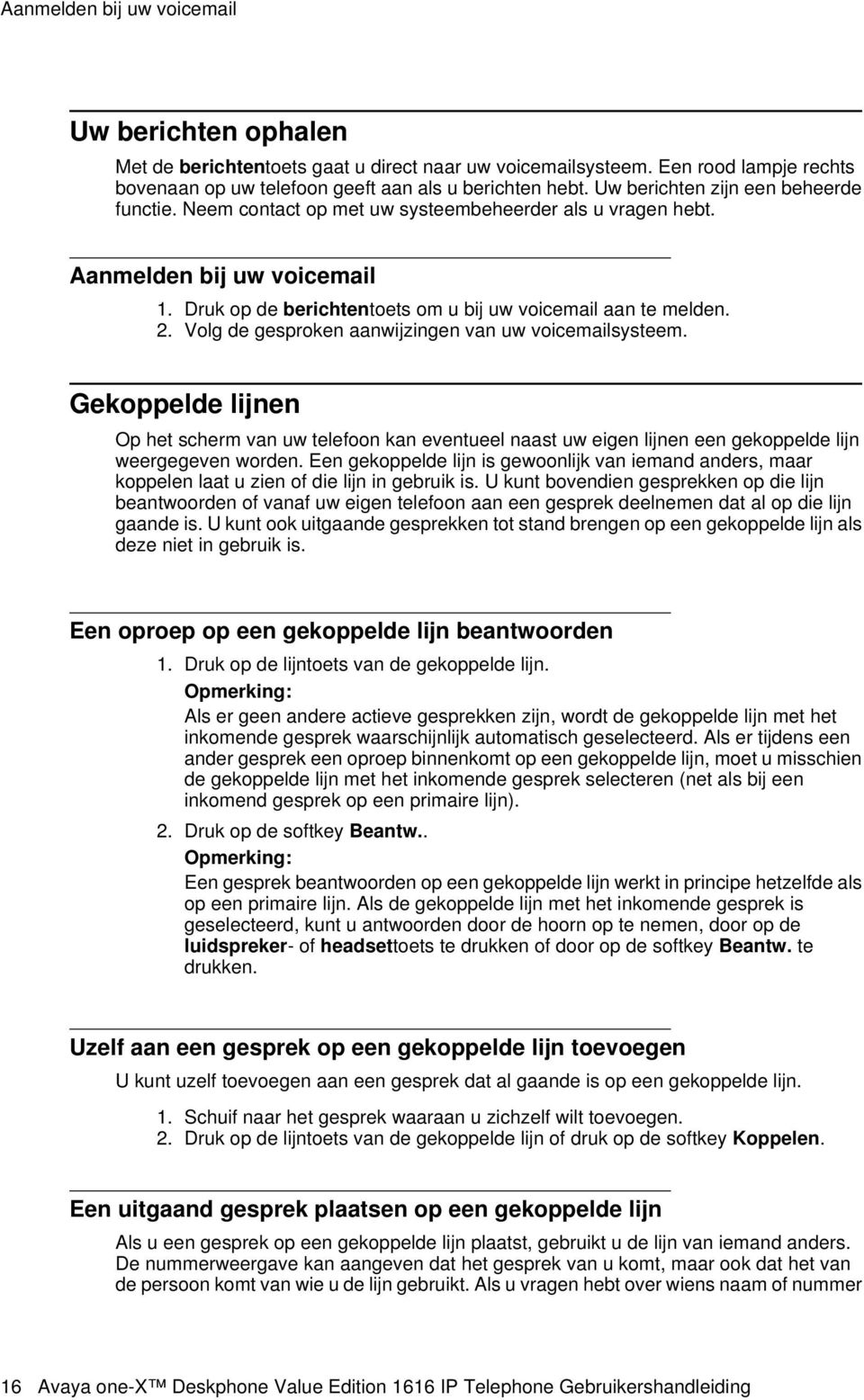 Volg de gesproken aanwijzingen van uw voicemailsysteem. Gekoppelde lijnen Op het scherm van uw telefoon kan eventueel naast uw eigen lijnen een gekoppelde lijn weergegeven worden.