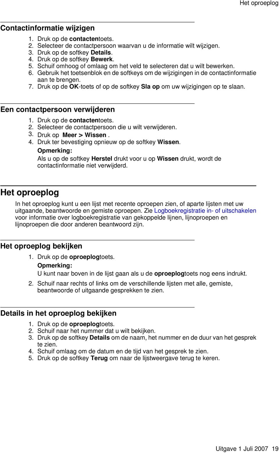 7. Druk op de OK-toets of op de softkey Sla op om uw wijzigingen op te slaan. Een contactpersoon verwijderen 1. Druk op de contactentoets. 2. Selecteer de contactpersoon die u wilt verwijderen. 3.