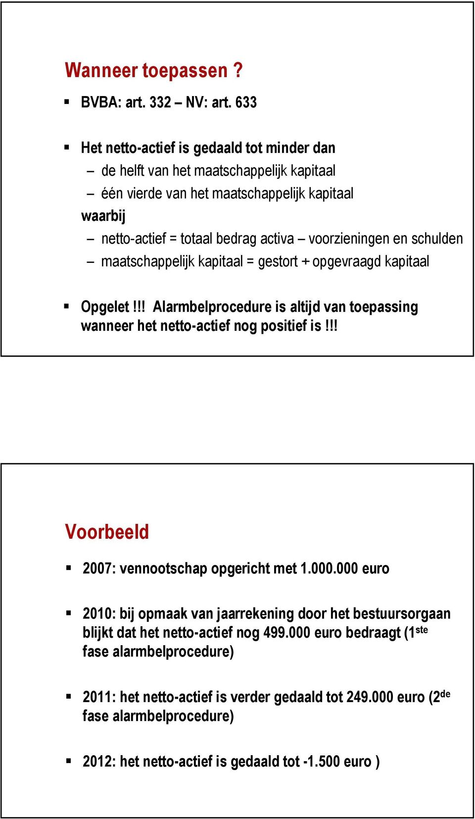 voorzieningen en schulden maatschappelijk kapitaal = gestort + opgevraagd kapitaal Opgelet!!! Alarmbelprocedure is altijd van toepassing wanneer het netto-actief nog positief is!