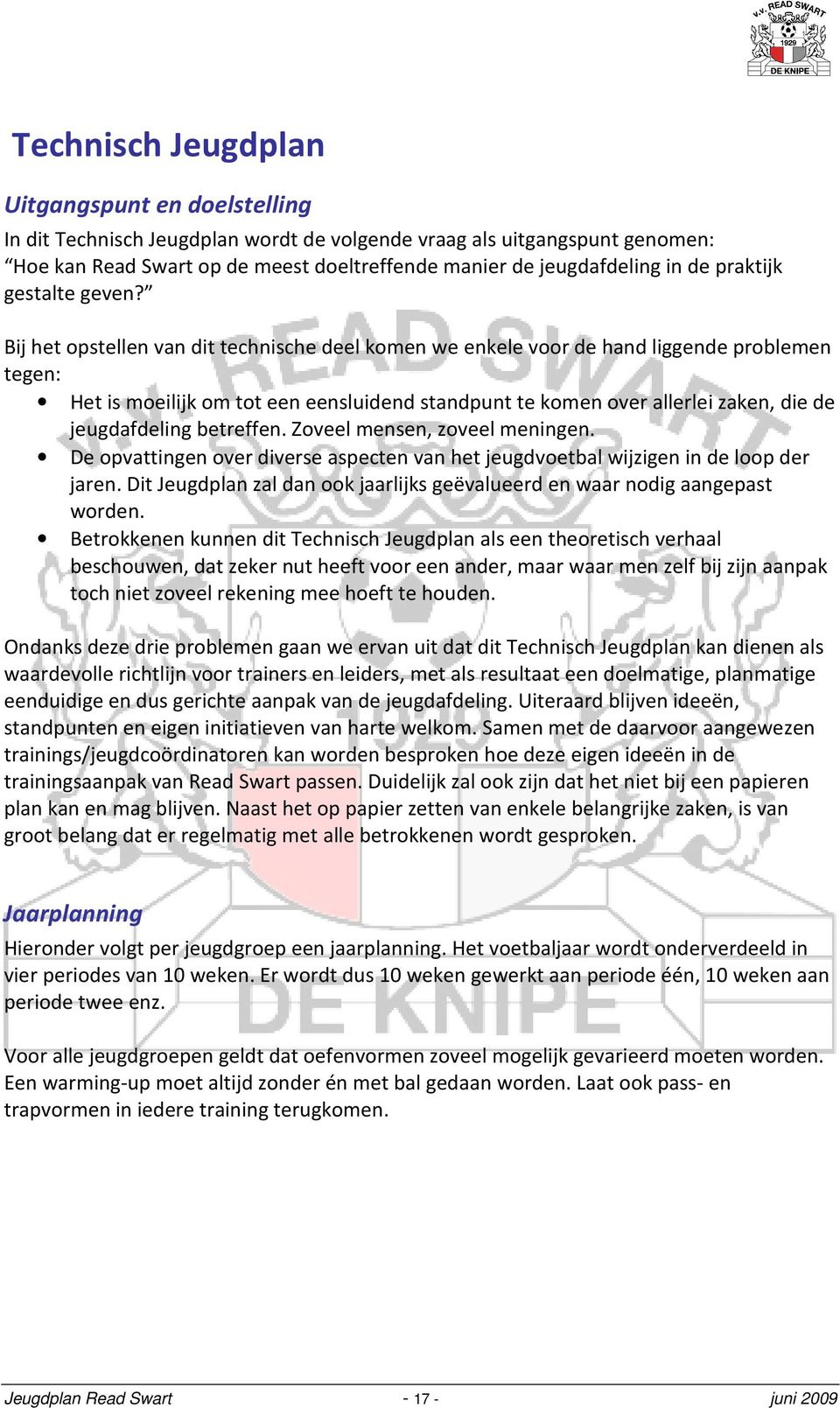 Bij het opstellen van dit technische deel komen we enkele voor de hand liggende problemen tegen: Het is moeilijk om tot een eensluidend standpunt te komen over allerlei zaken, die de jeugdafdeling