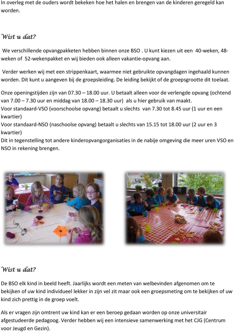 Verder werken wij met een strippenkaart, waarmee niet gebruikte opvangdagen ingehaald kunnen worden. Dit kunt u aangeven bij de groepsleiding. De leiding bekijkt of de groepsgrootte dit toelaat.